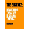 The Big Fake: How Killing the Sexes Is Killing the West