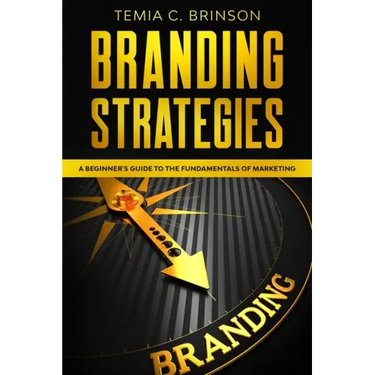 Branding Strategies: A Beginner's Guide to the Fundamentals of Marketing