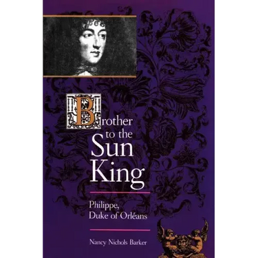 Brother to the Sun King: Philippe, Duke of Orleans