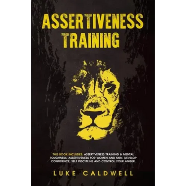 Assertiveness Training: This Book Includes: Assertiveness Training & Mental Toughness. Assertiveness for Women and Men. Develop Confidence, Se