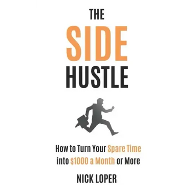 The Side Hustle: How to Turn Your Spare Time into $1000 a Month or More