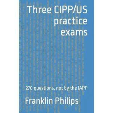 Three CIPP/US practice exams: 270 questions, not by the IAPP