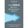 The Agile PMO: Leading the Effective, Value driven, Project Management Office