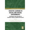 Creative Learning in Digital and Virtual Environments: Opportunities and Challenges of Technology-Enabled Learning and Creativity