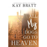 All (my) Dogs Go to Heaven: Signs from our Pets From the Afterlife and A Grief Guide to Get You Through