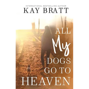 All (my) Dogs Go to Heaven: Signs from our Pets From the Afterlife and A Grief Guide to Get You Through