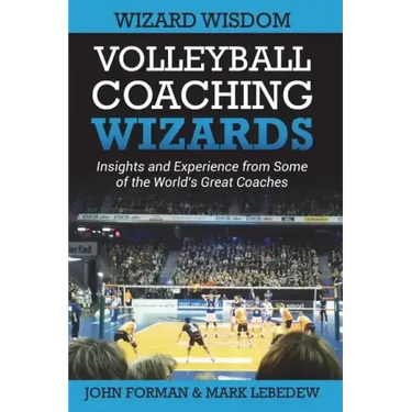 Volleyball Coaching Wizards - Wizard Wisdom: Insights and experience from some of the world's best coaches