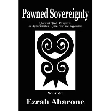 Pawned Sovereignty: Sharpened Black Perspectives on Americanization, Africa, War and Reparations