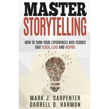 Master Storytelling: How to Turn Your Experiences into Stories that Teach, Lead, and Inspire
