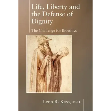 Life, Liberty and the Defense of Dignity: The Challenge for Bioethics