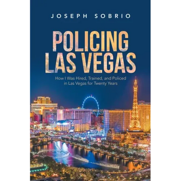 Policing Las Vegas: How I Was Hired, Trained, and Policed in Las Vegas for Twenty Years