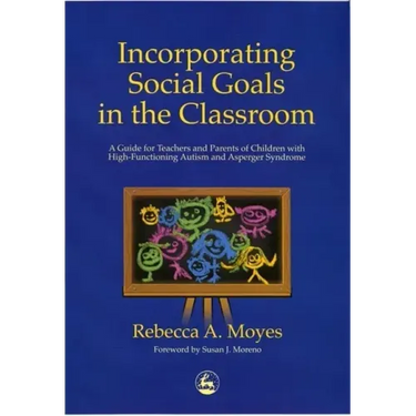 Incorporating Social Goals in the Classroom: A Guide for Teachers and Parents of Children W/ High-Functioning Autism/ Asperger Syndrome