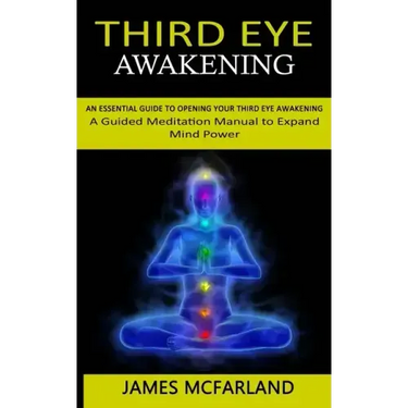Third Eye Awakening: An Essential Guide to Opening Your Third Eye Awakening(A Guided Meditation Manual to Expand Mind Power)