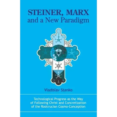 Steiner, Marx and a New Paradigm: Technological Progress as the Way of Following Christ and Concretization of the Rosicrucian Cosmo-Conception.