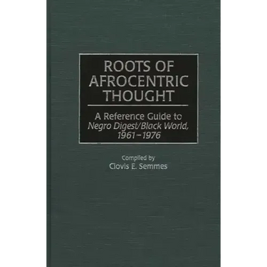 Roots of Afrocentric Thought: A Reference Guide to Negro Digest/Black World, 1961-1976