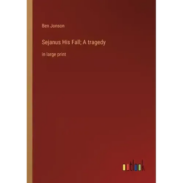 Sejanus His Fall; A tragedy: in large print