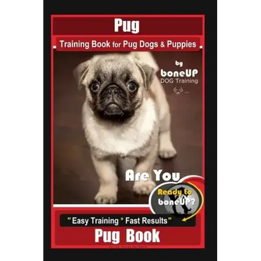 Pug Training Book for Pug Dogs & Puppies By BoneUP DOG Training: Are You Ready to Bone Up? Easy Training * Fast Results, Pug Book