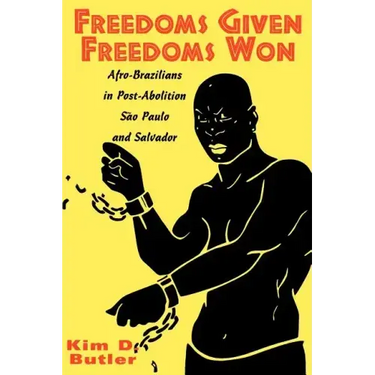 Freedoms Given, Freedoms Won: Afro-Brazilians in Post-Abolition São Paolo and Salvador