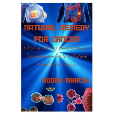 Natural Remedy for Cancer: Unlocking Nature's Healing Power: A Comprehensive Guide to Natural Remedies for Cancer
