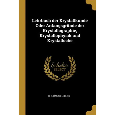 Lehrbuch der Krystallkunde Oder Anfangsgründe der Krystallographie, Krystallophysik und Krystalloche