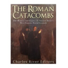 The Roman Catacombs: The History and Legacy of Ancient Rome's Most Famous Burial Grounds