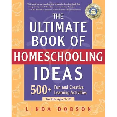 The Ultimate Book of Homeschooling Ideas: 500+ Fun and Creative Learning Activities for Kids Ages 3-12