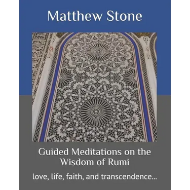 Guided Meditations on the Wisdom of Rumi: love, life, faith, and transcendence...