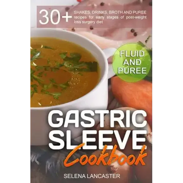 Gastric Sleeve Cookbook: FLUID and PUREE - 30+ SHAKES, DRINKS, BROTH AND PUREE recipes for early stages of post-weight loss surgery diet