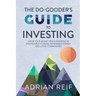 The Do Gooder's Guide to Investing: Grow Your Money While Investing in Affordable Housing, Renewable Energy, and Local Communities