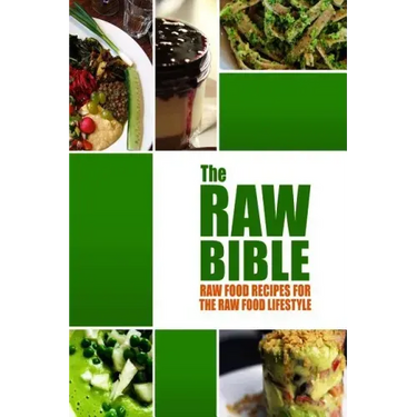 The Raw Bible - Raw Food Recipes for the Raw Food Lifestyle: 200 Recipes - The Definitive Recipe Book