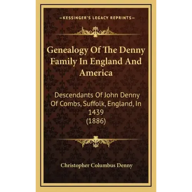 Genealogy Of The Denny Family In England And America: Descendants Of John Denny Of Combs, Suffolk, England, In 1439 (1886)
