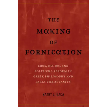 The Making of Fornication: Eros, Ethics, and Political Reform in Greek Philosophy and Early Christianity Volume 40