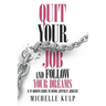 Quit Your Job and Follow Your Dreams: A 12-Month Guide to Being Joyfully Jobless (How to Find Your Calling)