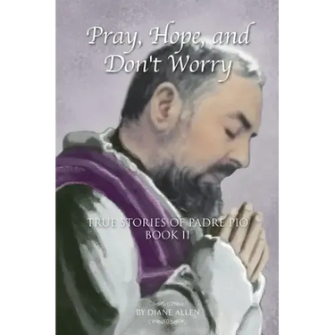 Pray, Hope, and Don't Worry: True Stories of Padre Pio Book II