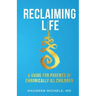 Reclaiming Life: A guide for parents of chronically ill children