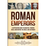 Roman Emperors: A Captivating Guide to Augustus, Tiberius, Nero, Constantine the Great, and Justinian I