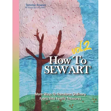 How To Sew Art Volumn 2: Learn To Easily Transform Ordinary Fabric Into Family Treasures