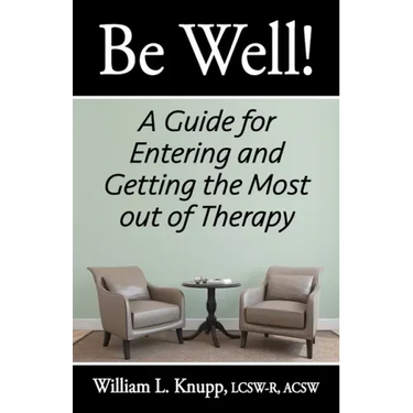 Be Well!: A Guide for Entering and Getting the Most out of Therapy