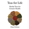 Teas for Life: 101 Herbal Teas for Greater Health