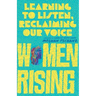 Women Rising: Learning to Listen, Reclaiming Our Voice
