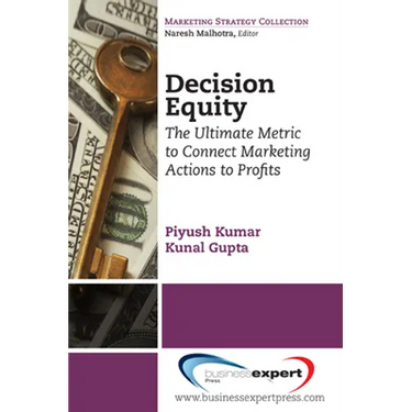 Decision Equity: The Ultimate Metric to Connect Marketing Actions to Profi Ts