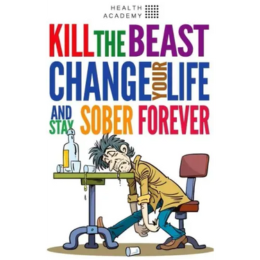 Kill the Beast, Change Your Life and Stay Sober Forever: Control Your Addiction, Fight the Urge, Quit Drinking and Find Your Path to Happines