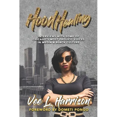 Hood Healing: Interviews With Some of Chicago's Most Prolific Voices In Media and Black Culture