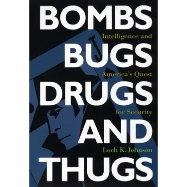 Bombs, Bugs, Drugs, and Thugs: Intelligence and America's Quest for Security