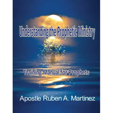 Understanding the Prophetic Ministry: A Training Manual for Prophets