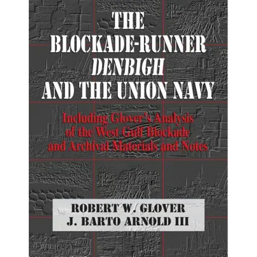 The Blockade-Runner Denbigh and the Union Navy: Including Glover's Analysis of the West Gulf Blockade and Archival Materials and Notes
