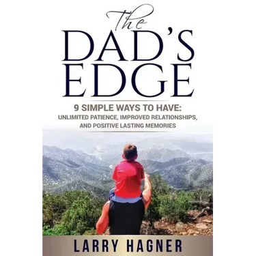 The Dad's Edge: 9 Simple Ways to Have: Unlimited Patience, Improved Relationships, and Positive Lasting Memories