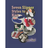 Seven Slipper Styles to Knit: A Knitting Pattern Collection