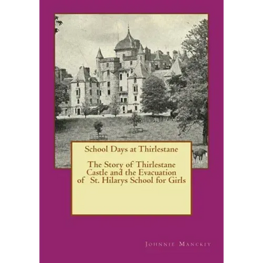School Days at Thirlestane: The Story of Thirlestane Castle and the Evacuation of St. Hilarys School for Girls