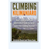 Climbing Kilimanjaro: How to plan, prepare and SUCCESSFULLY climb the world's tallest free standing mountain.